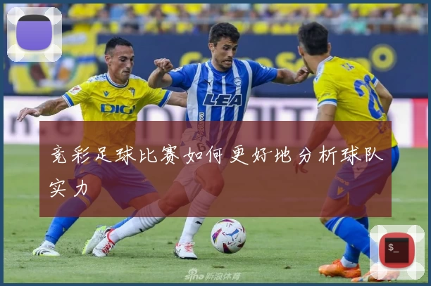 竞彩足球比赛如何更好地分析球队实力