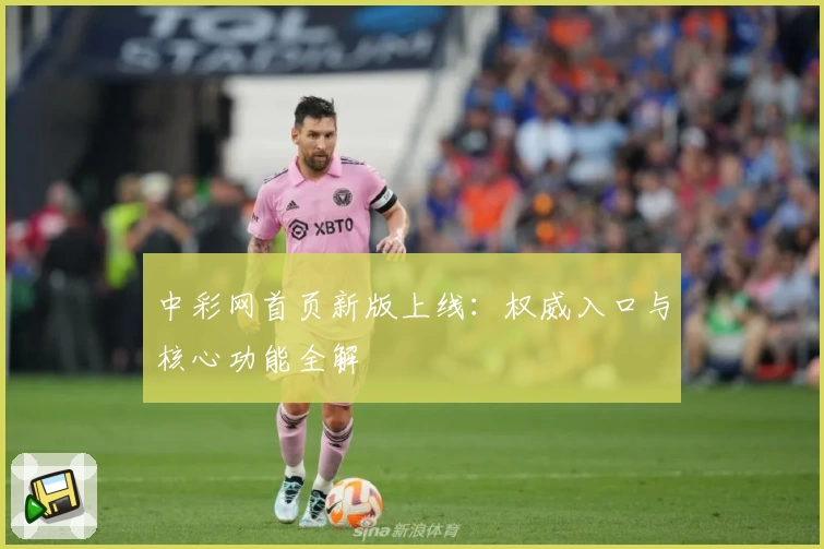 中彩网首页新版上线：权威入口与核心功能全解
