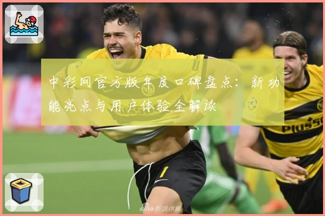 中彩网官方版年度口碑盘点：新功能亮点与用户体验全解读
