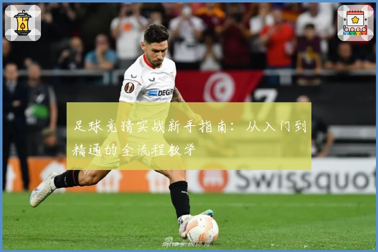 足球竞猜实战新手指南:从入门到精通的全流程教学