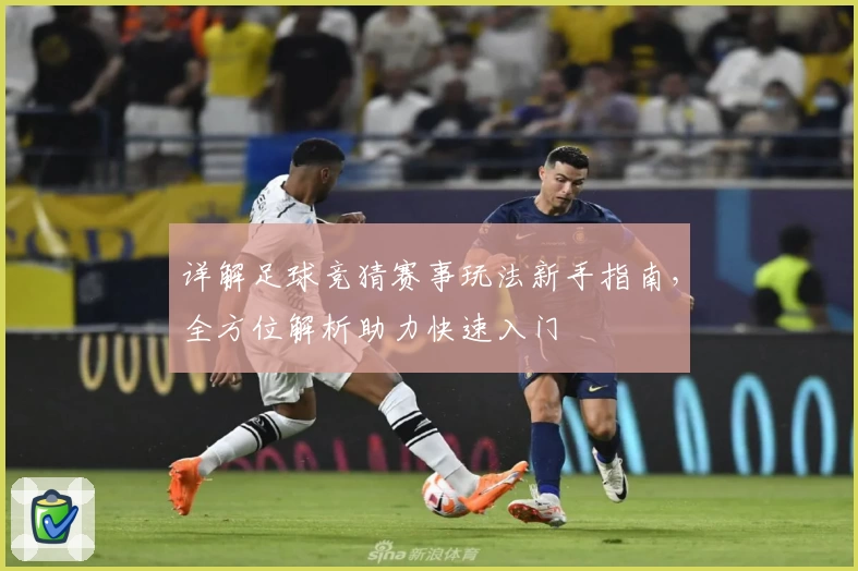 详解足球竞猜赛事玩法新手指南,全方位解析助力快速入门