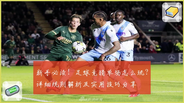 新手必读！足球竞猜单场怎么玩？详细规则解析及实用技巧分享