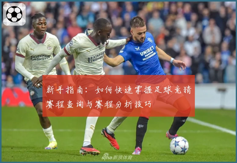 新手指南:如何快速掌握足球竞猜赛程查询与赛程分析技巧